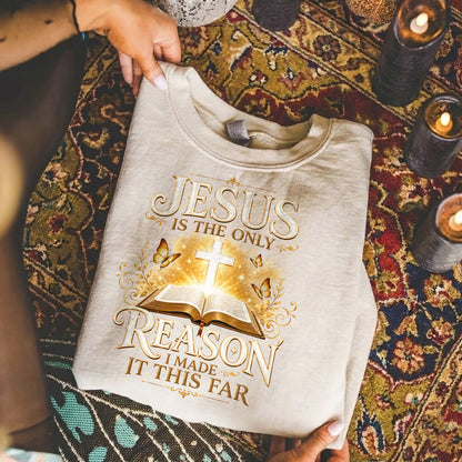 Jesus Is The Only Reason I Made It This Far Christian Faith Unisex Tshirt / Hoodie / Sweatshirt