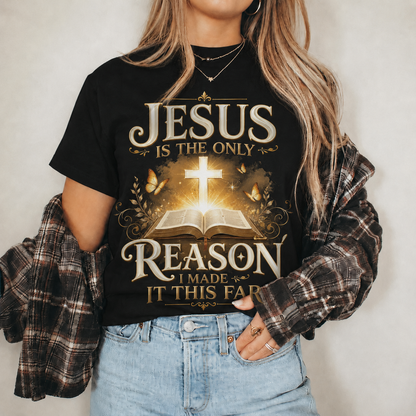 Jesus Is The Only Reason I Made It This Far Christian Faith Unisex Tshirt / Hoodie / Sweatshirt
