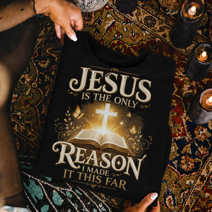 Jesus Is The Only Reason I Made It This Far Christian Faith Unisex Tshirt / Hoodie / Sweatshirt